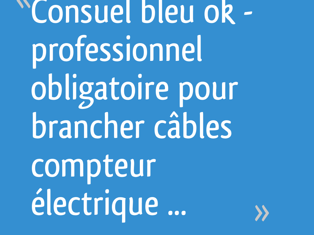 Consuel bleu ok - professionnel obligatoire pour brancher câbles ...