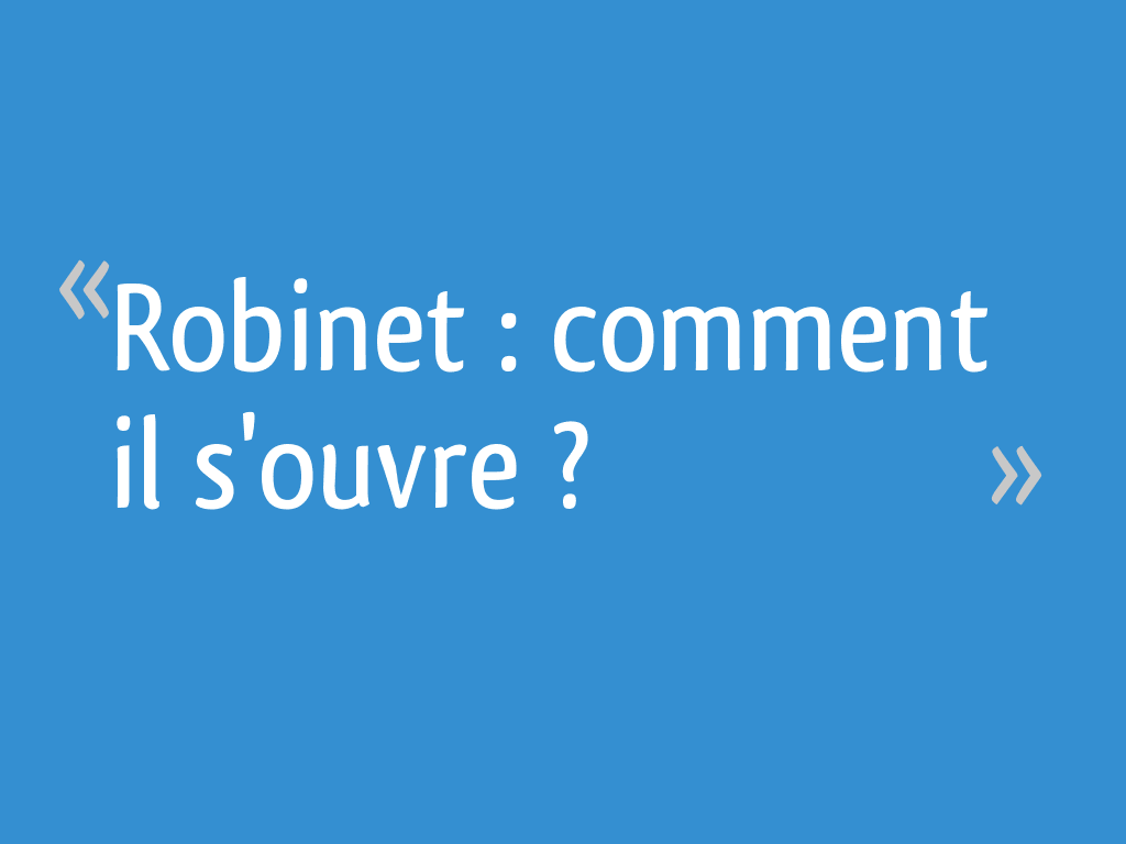 Sens Ouverture Robinet Eau Machine A Laver Robinet : comment il s'ouvre ? - 11 messages