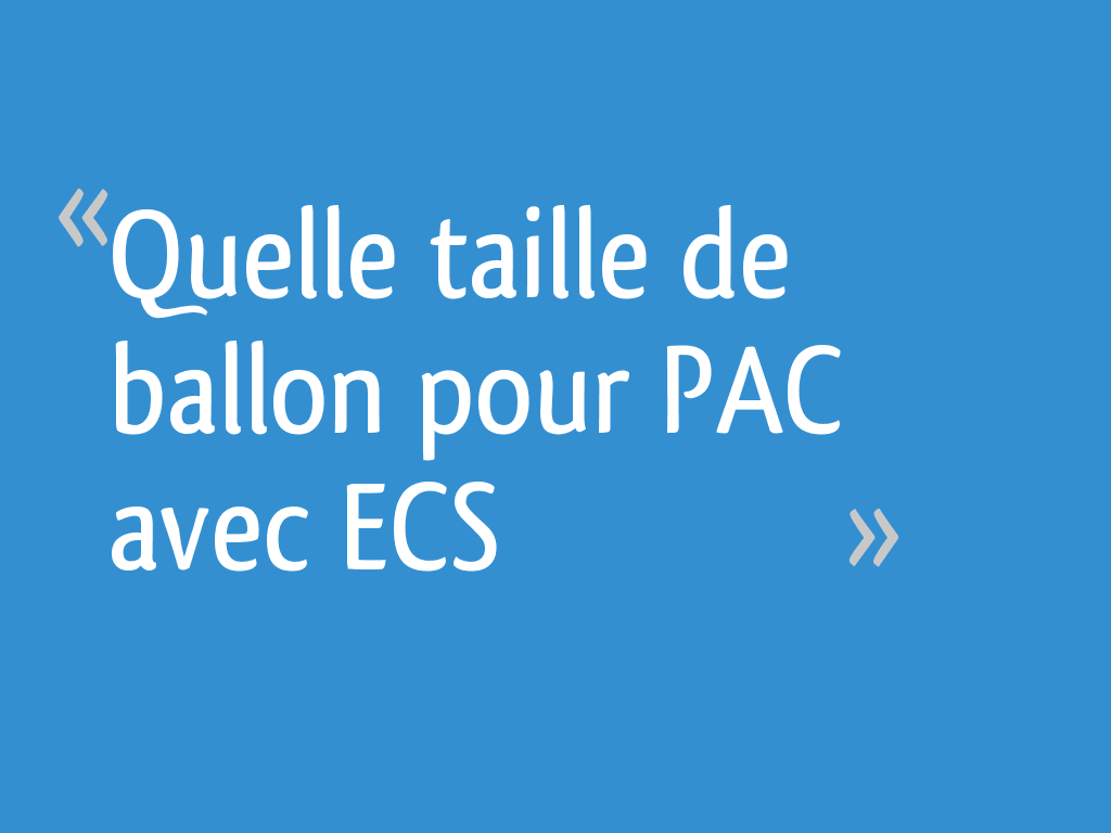 Quelle taille de ballon pour PAC avec ECS - 4 messages