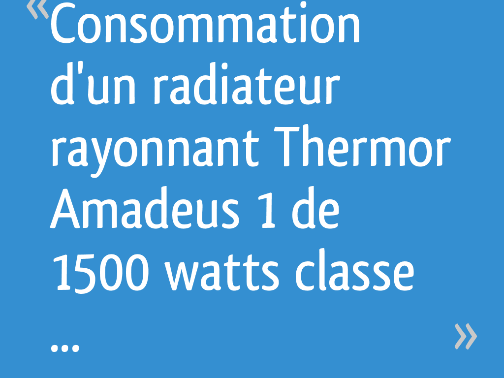 Combien Consomme Un Radiateur Electrique De 1500 Watts