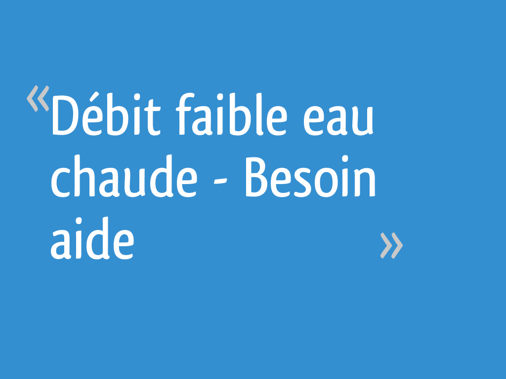 Débit faible eau chaude Besoin aide 149 messages — free download