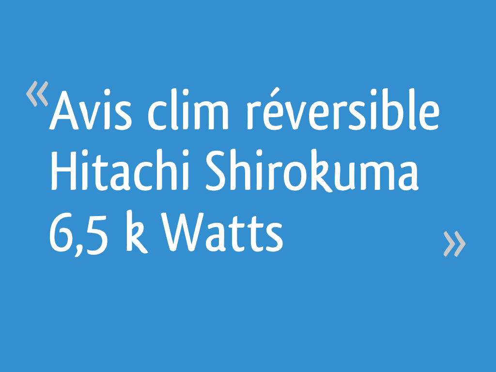 Avis clim réversible Hitachi Shirokuma 6,5 k Watts 6 messages — free download