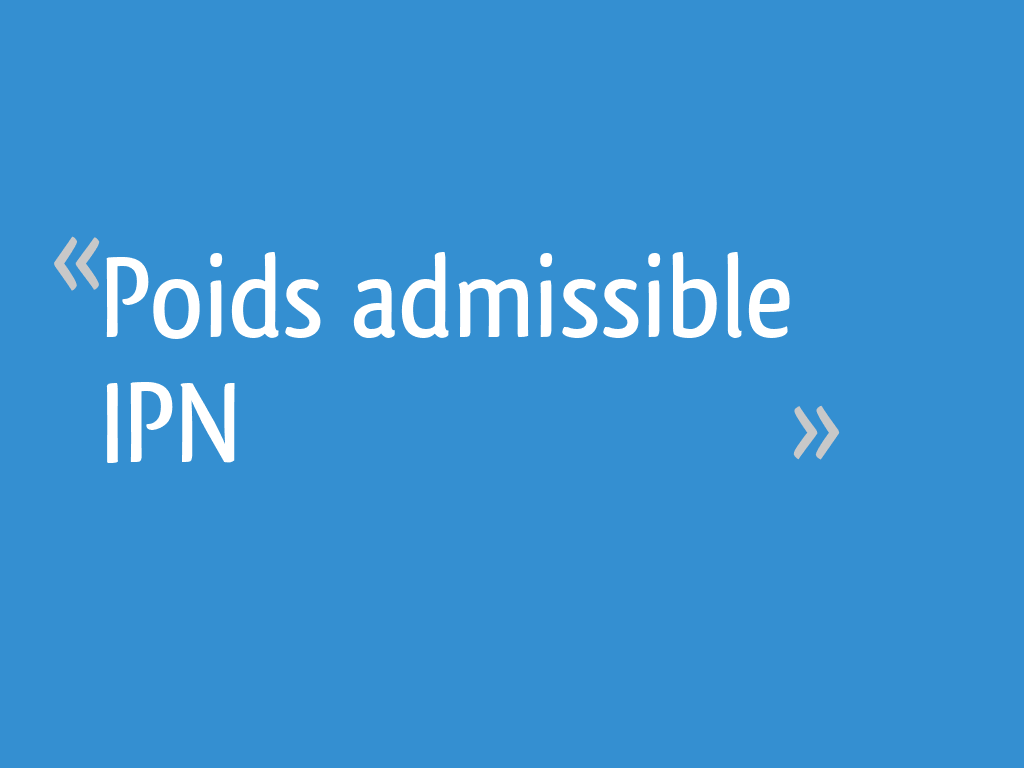 Poids admissible IPN - 13 messages