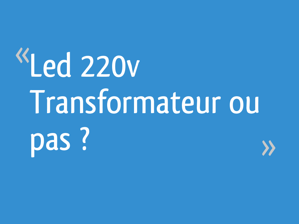 Led 220v Transformateur ou pas ? [Résolu] - 5 messages