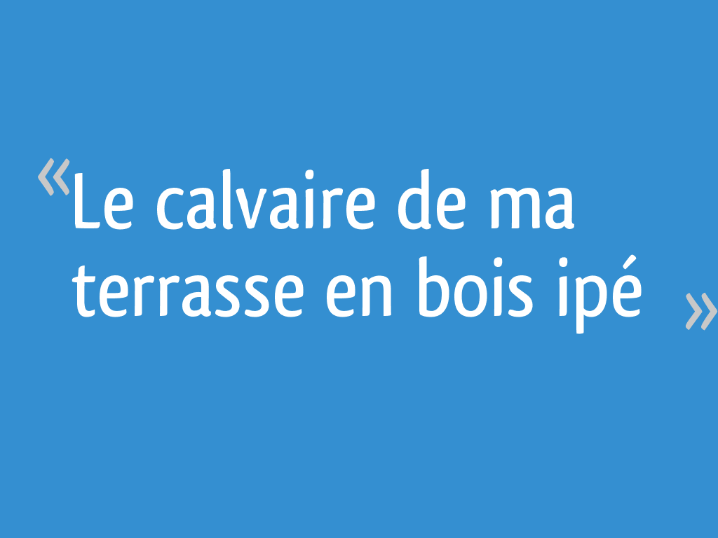 J'ai Vendu Ma Maison à Un Promoteur Le calvaire de ma terrasse en bois ipé - 204 messages