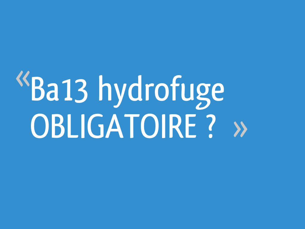Ba13 hydrofuge OBLIGATOIRE