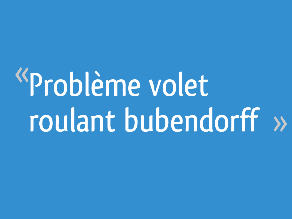 Problème volet roulant bubendorff [Résolu] 6 messages — free download