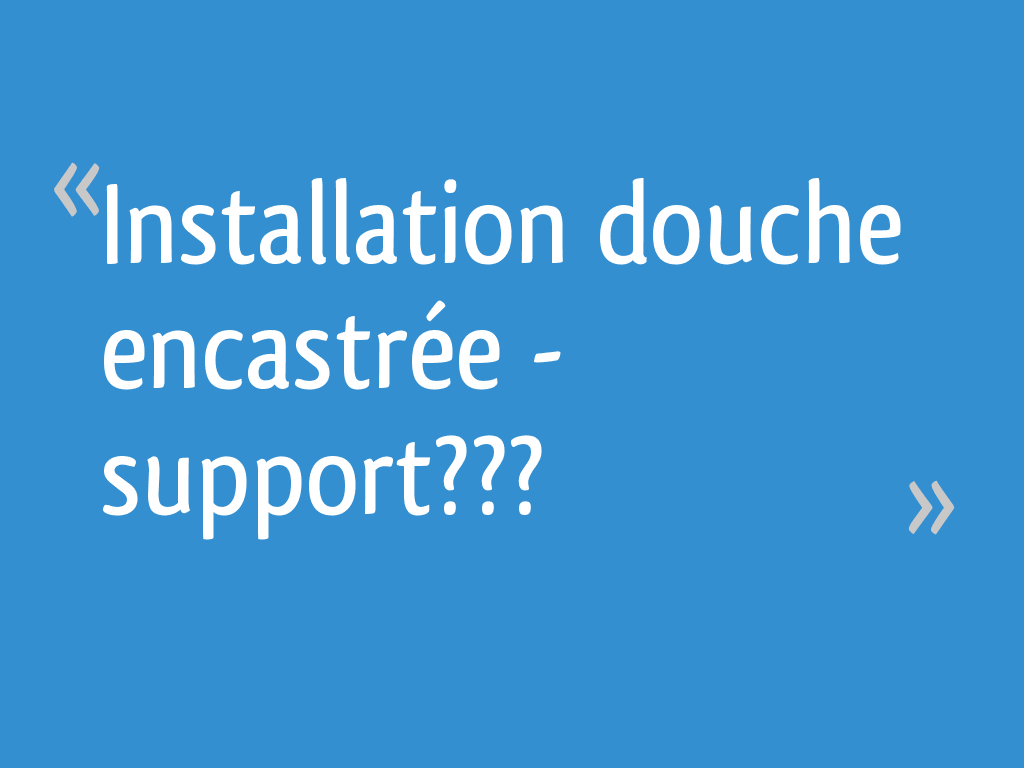 Installation Douche Encastrée Support 13 Messages