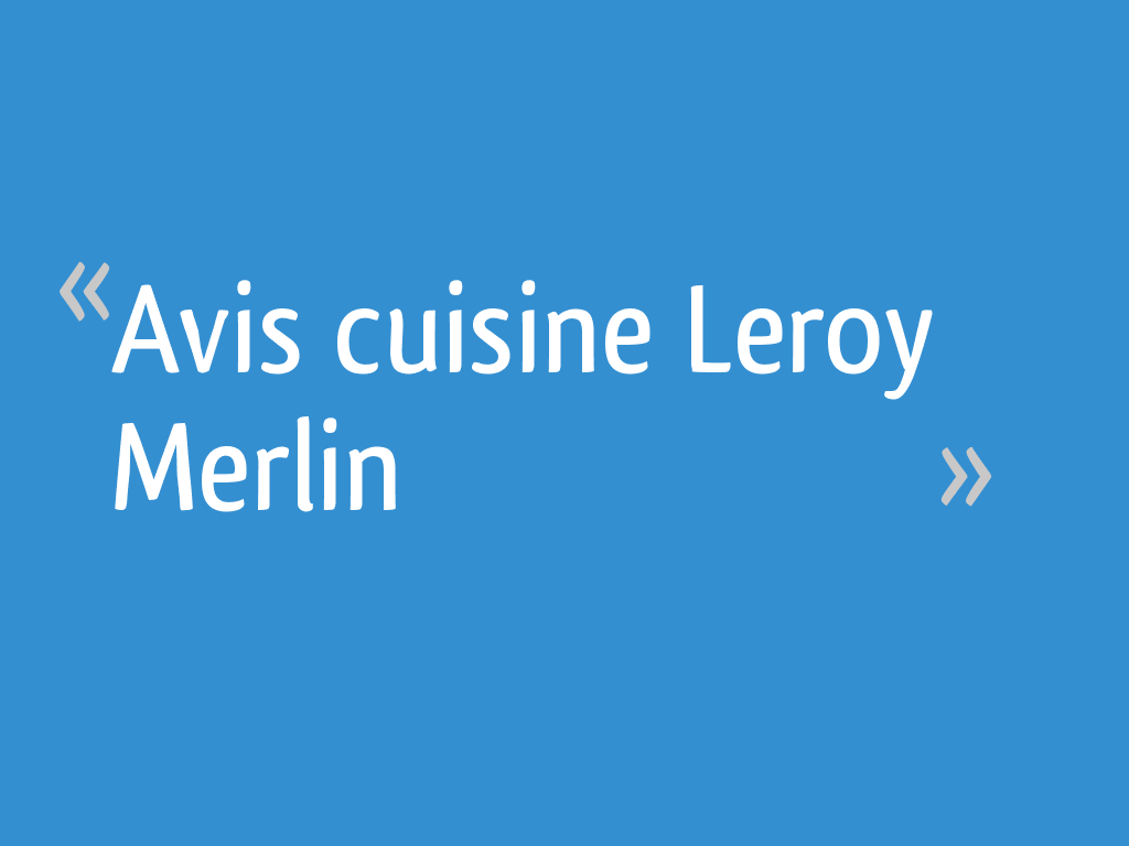 Avis Cuisine Leroy Merlin 8 Messages