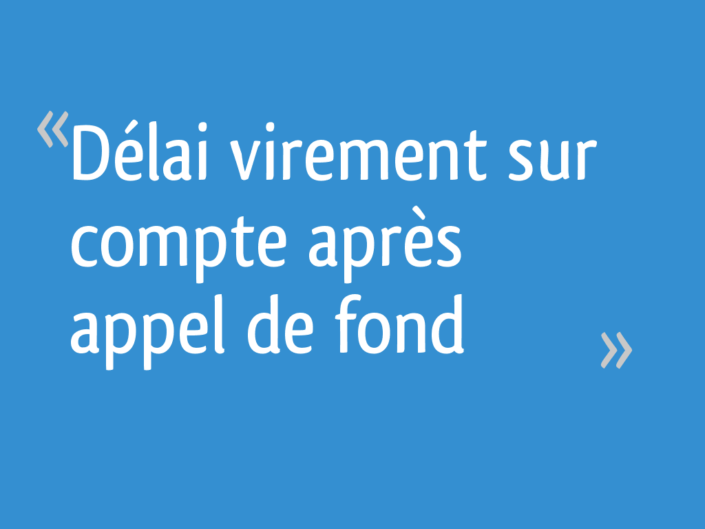 Délai virement sur compte après appel de fond 11 messages