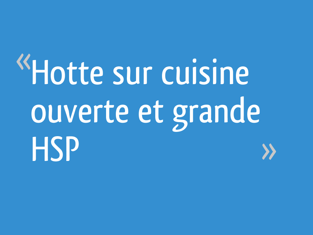 Hotte Sur Cuisine Ouverte Et Grande Hsp 26 Messages