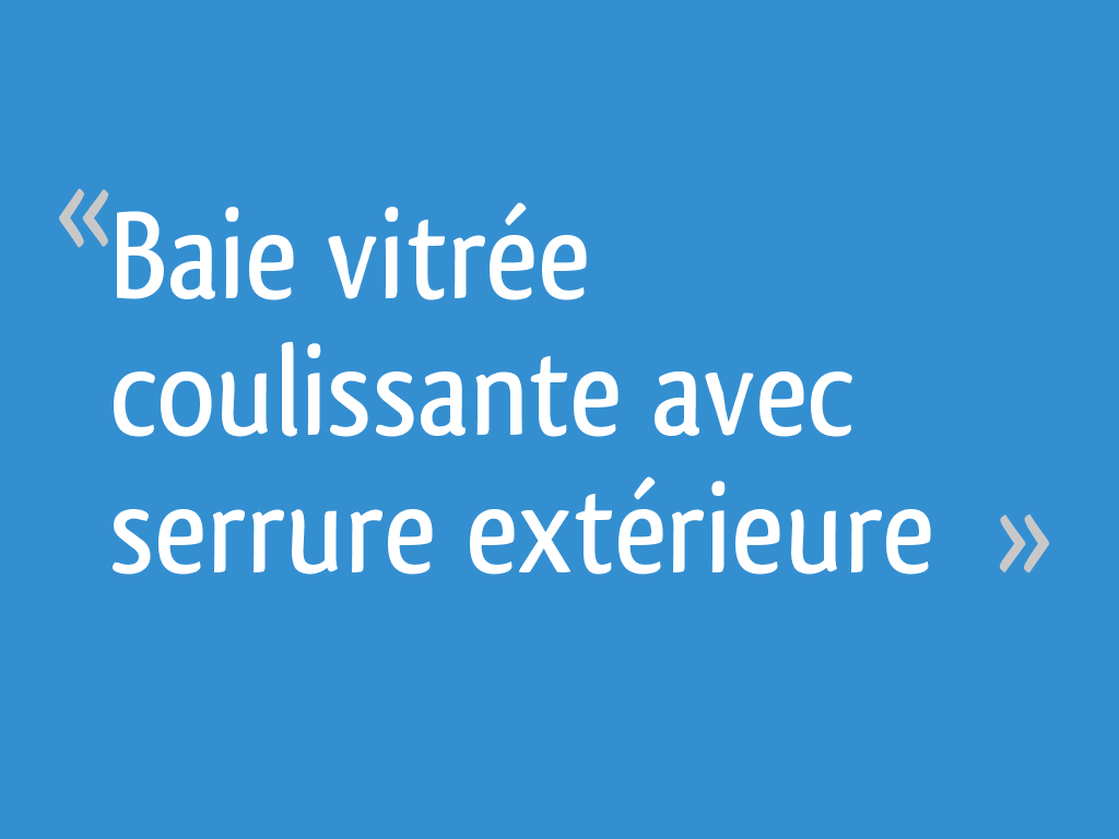 Baie Vitree Coulissante Avec Serrure Exterieure 7 Messages