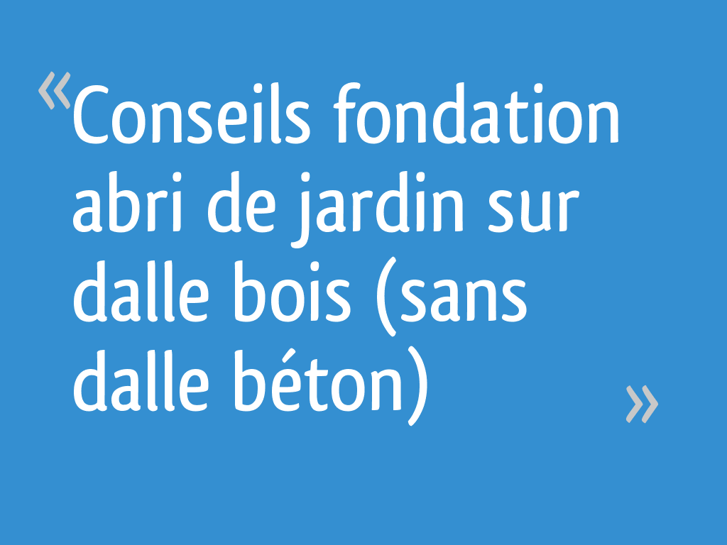 Conseils fondation abri de jardin sur dalle bois (sans dalle béton) — free download