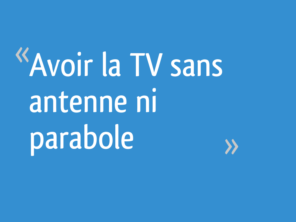 Avoir la TV sans antenne ni parabole 4 messages