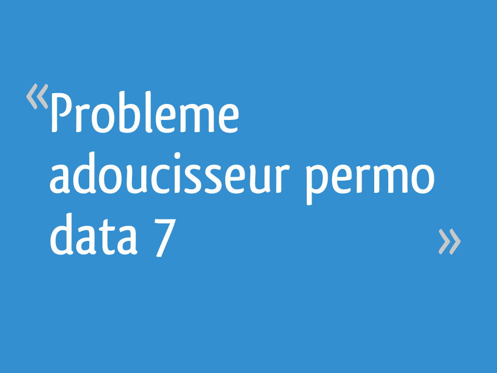Adoucisseur D Eau Permo Data 7 Bio System Prix Probleme adoucisseur permo data 7 - 16 messages