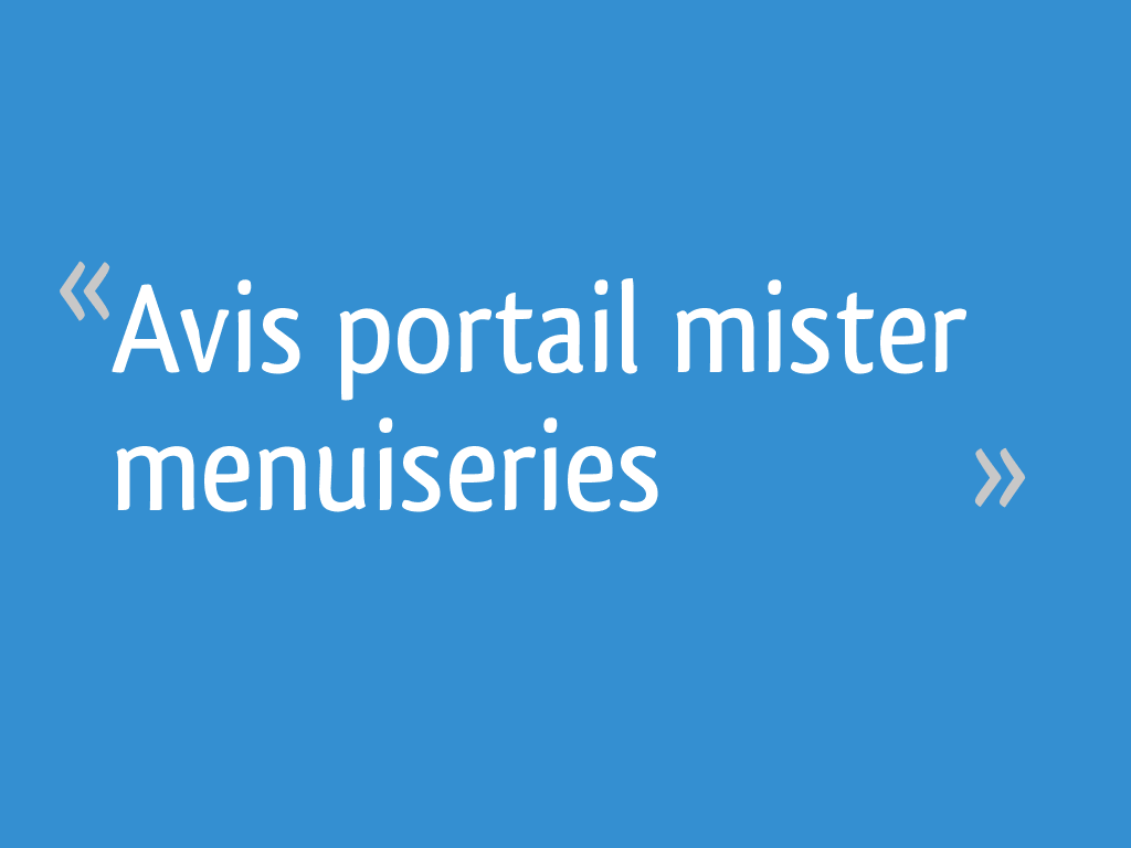 Avis portail mister menuiseries 28 messages