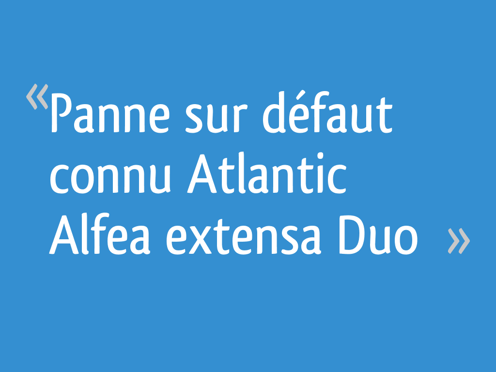 Code Erreur 516 Pompe à Chaleur Atlantic Panne sur défaut connu Atlantic Alfea extensa Duo - 82 messages