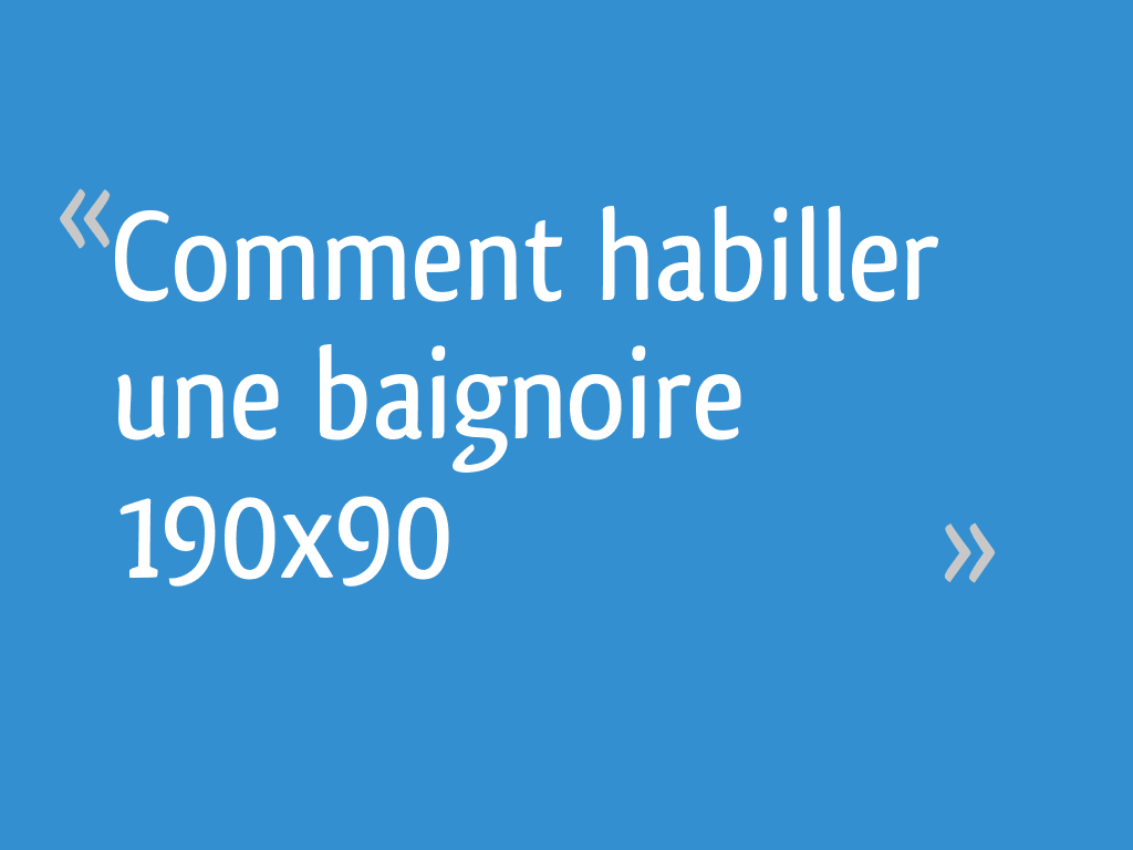 Comment Habiller Une Baignoire 190x90 5 Messages