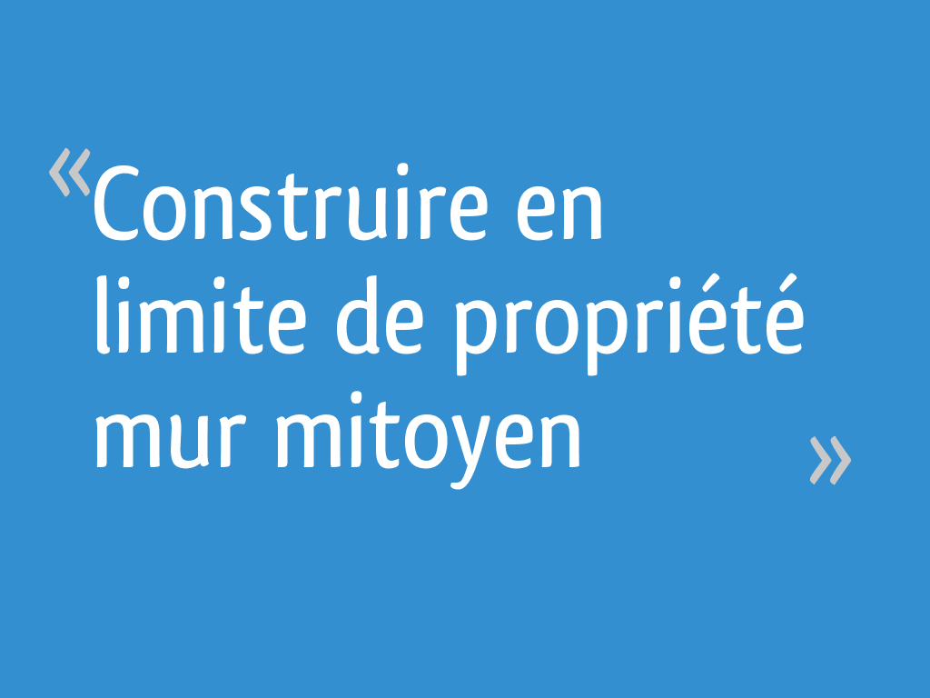 Construire en limite de propriété mur mitoyen [Résolu] - 12 messages