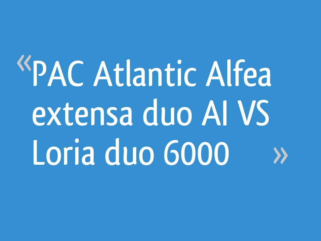 Pompe à Chaleur Atlantic Loria Duo 6000 Avis PAC Atlantic Alfea extensa duo AI VS Loria duo 6000 - 4 messages