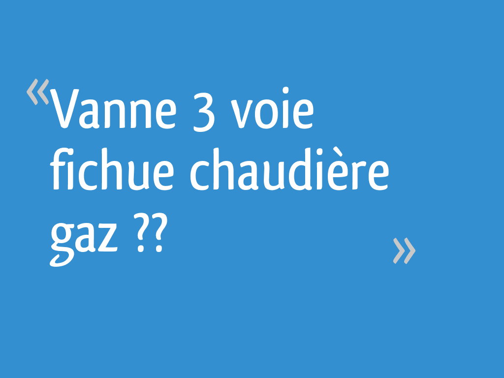 Débloquer Vanne 3 Voies Chaudière De Dietrich Vanne 3 voie fichue chaudière gaz ?? - 16 messages