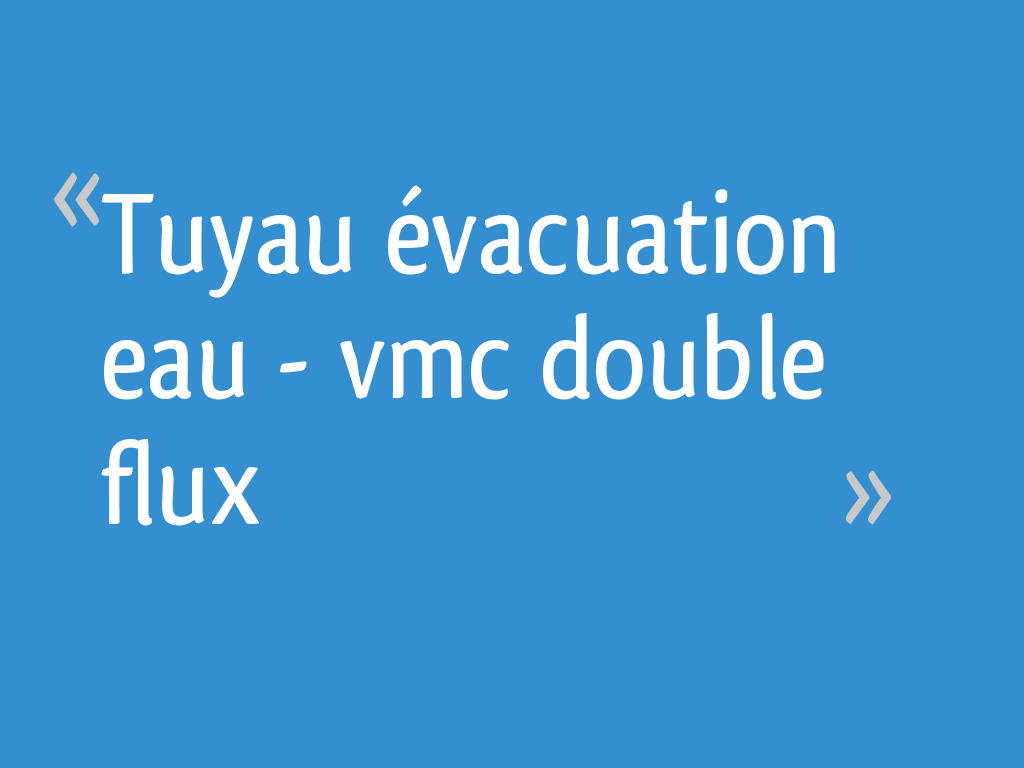 Tuyau évacuation eau vmc double flux 18 messages — free download