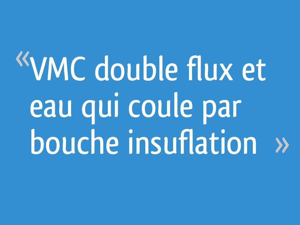 VMC double flux et eau qui coule par bouche insuflation 15 messages — free download
