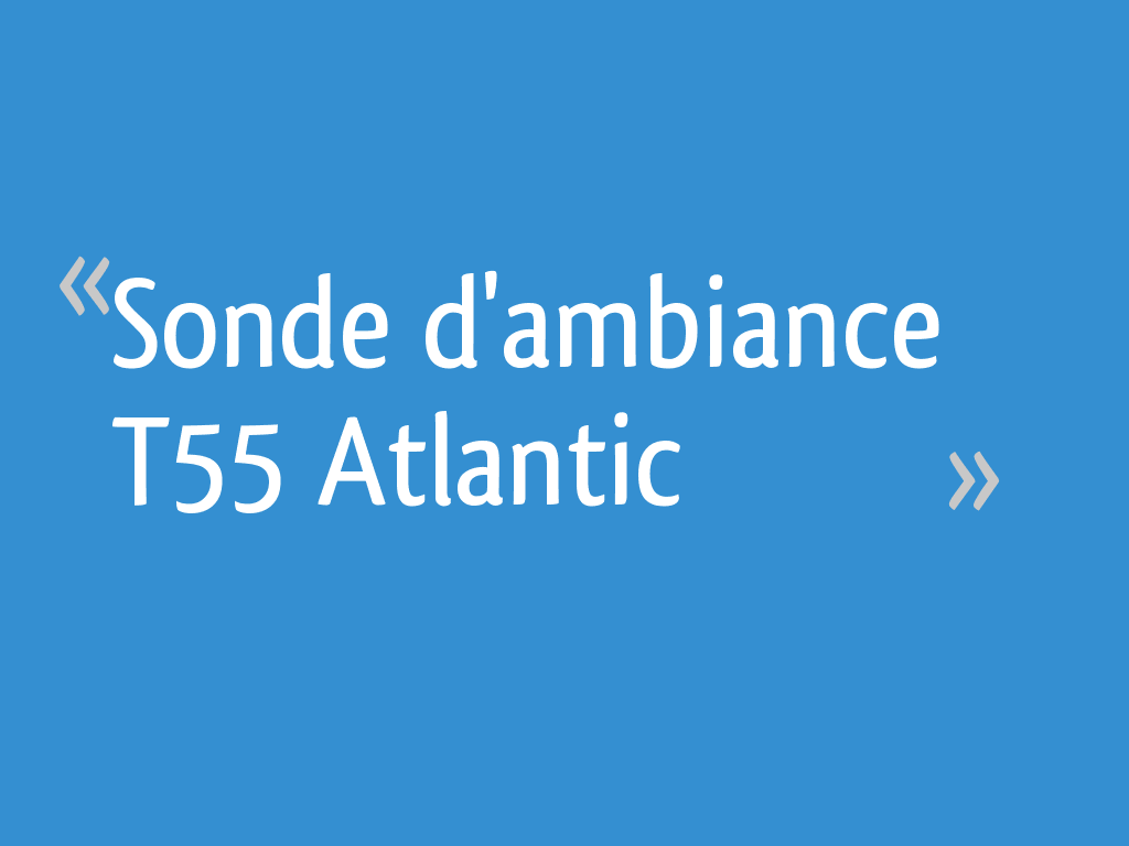 Sonde d'ambiance T55 Atlantic [Résolu] - 10 messages