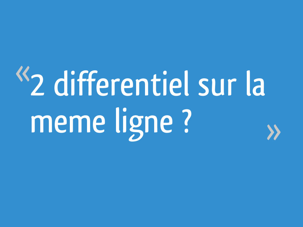 2 Differentiel Sur La Meme Ligne
