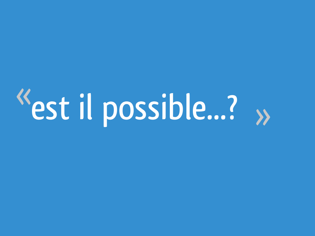 Est il possible...? 28 messages