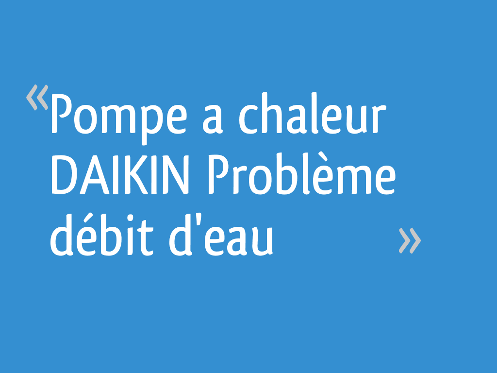 Pompe a chaleur DAIKIN Problème débit d