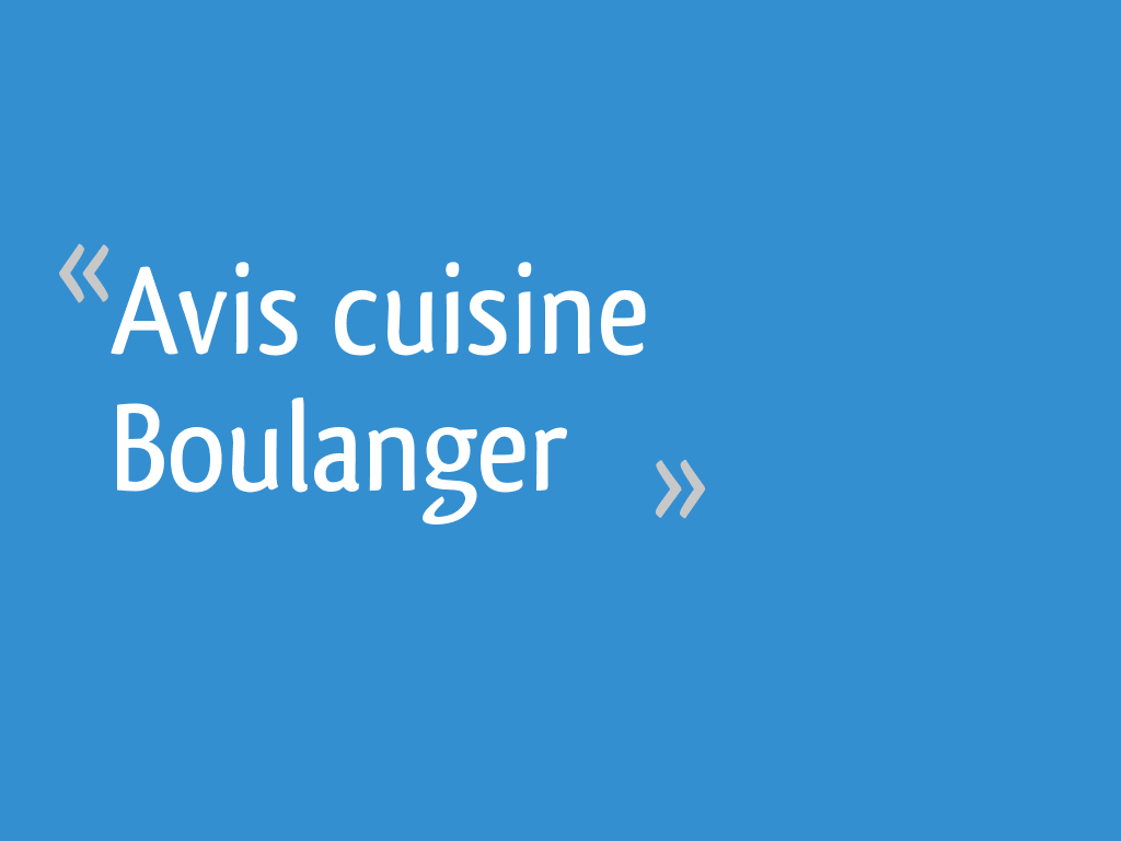 Avis cuisine Boulanger - 8 messages