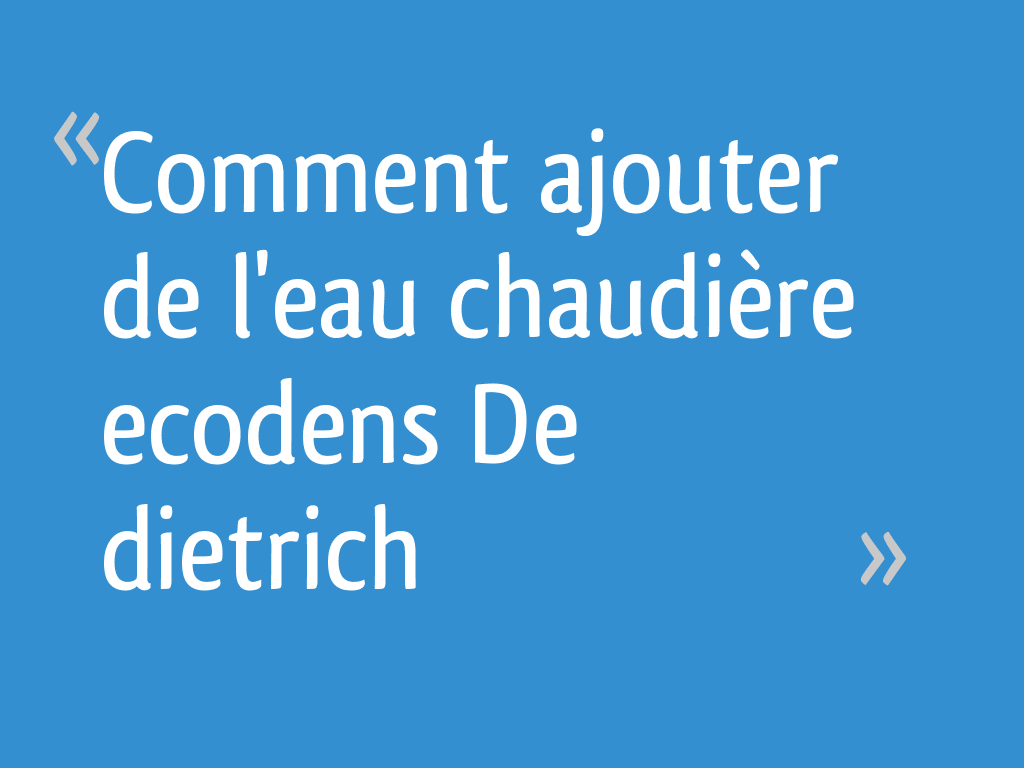 Comment ajouter de l'eau chaudière ecodens De dietrich 5 messages — free download