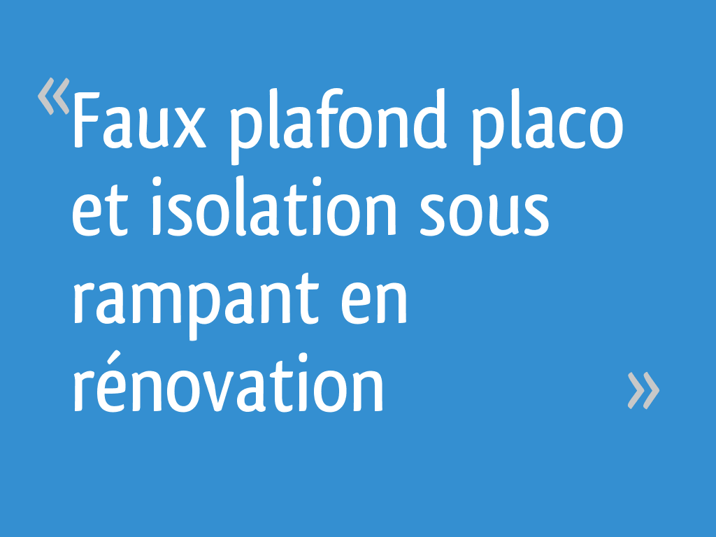 Faux Plafond Placo Et Isolation Sous Rampant En Renovation