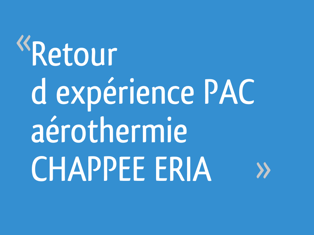 Pompe à Chaleur Chappee Eria 11kw Avis Retour d'expérience PAC aérothermie CHAPPEE ERIA - 6 messages
