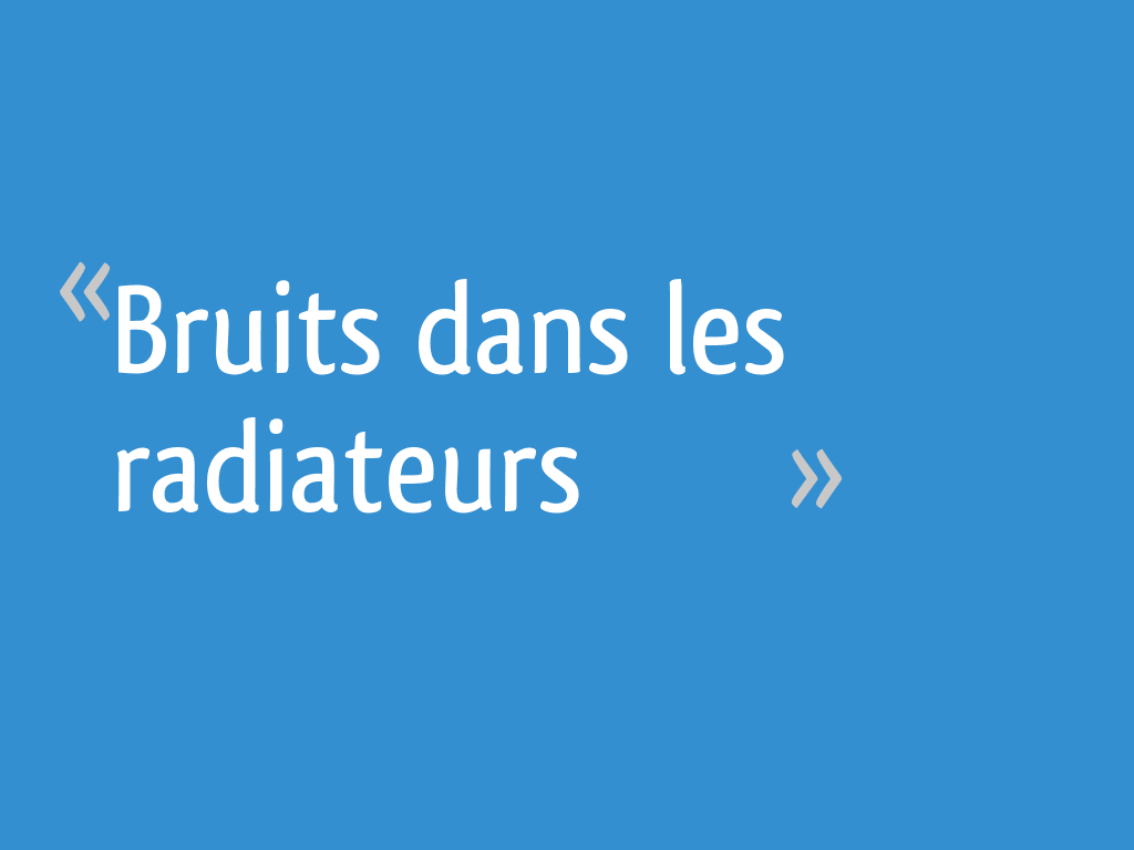 Bruit De Goutte D Eau Dans Radiateur Bruits dans les radiateurs - 10 messages