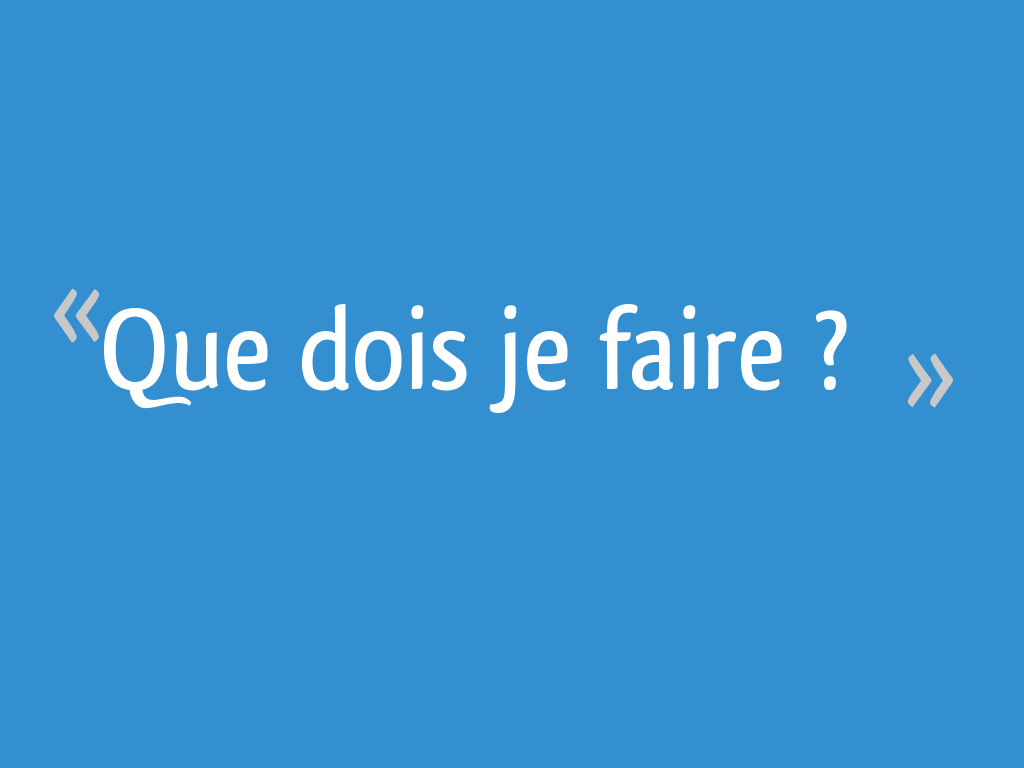 Que dois je faire ? 15 messages