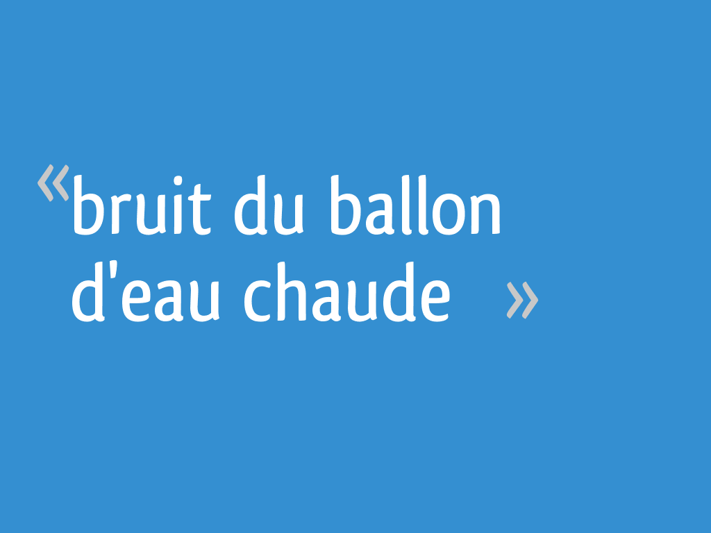 Bruit du ballon d'eau chaude 7 messages — free download
