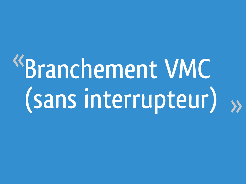 Branchement VMC (sans interrupteur) [Résolu] - 5 messages