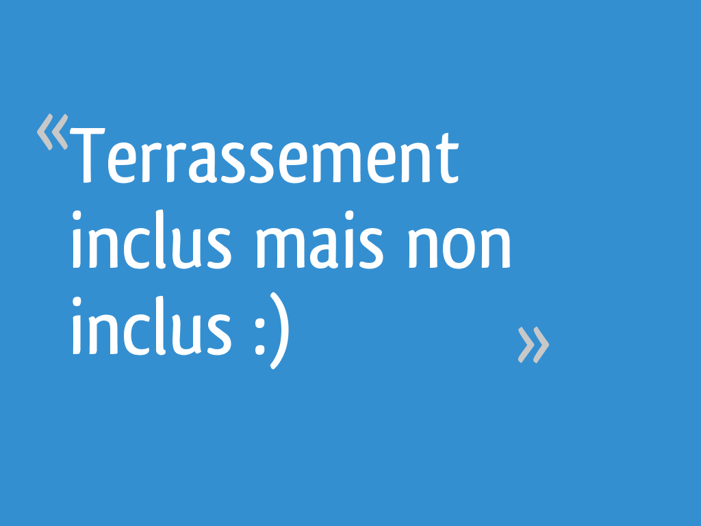 Terrassement inclus mais non inclus :) - Gironde