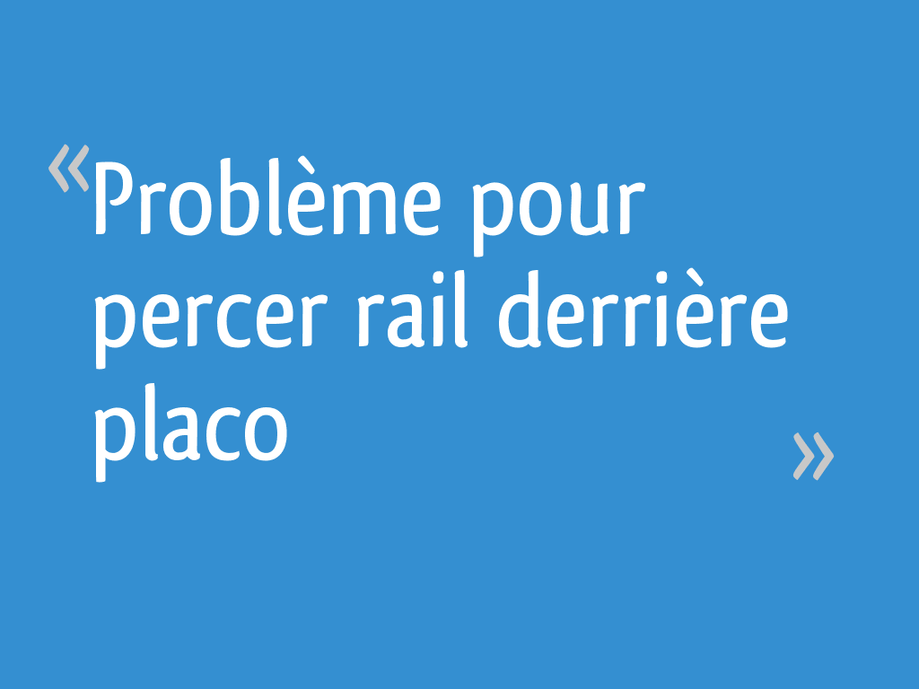 Probleme Pour Percer Rail Derriere Placo 25 Messages
