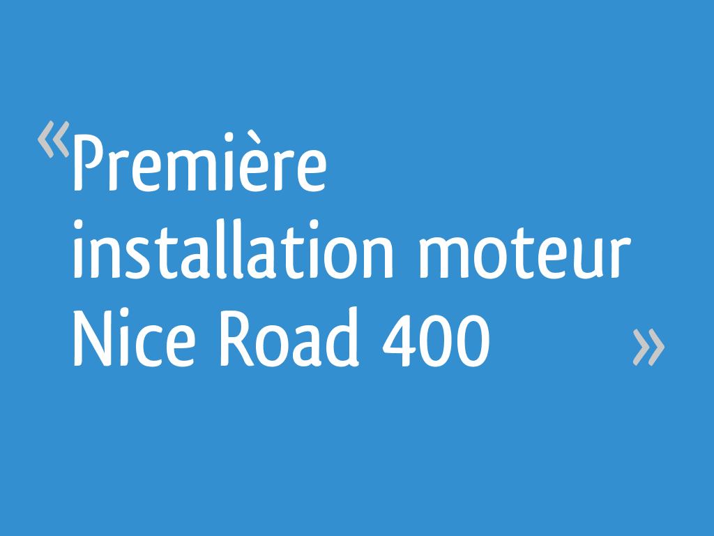 Première installation moteur Nice Road 400 7 messages