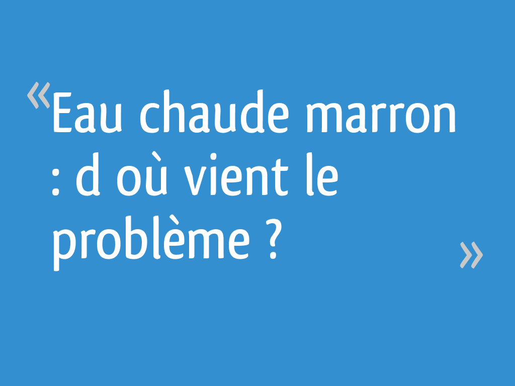 Eau chaude marron d’où vient le problème ? 5 messages — free download