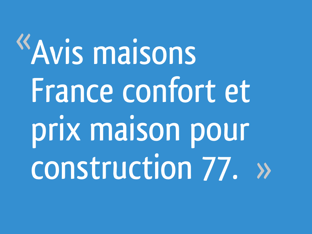 Avis maisons France confort et prix maison pour construction 77. - 9