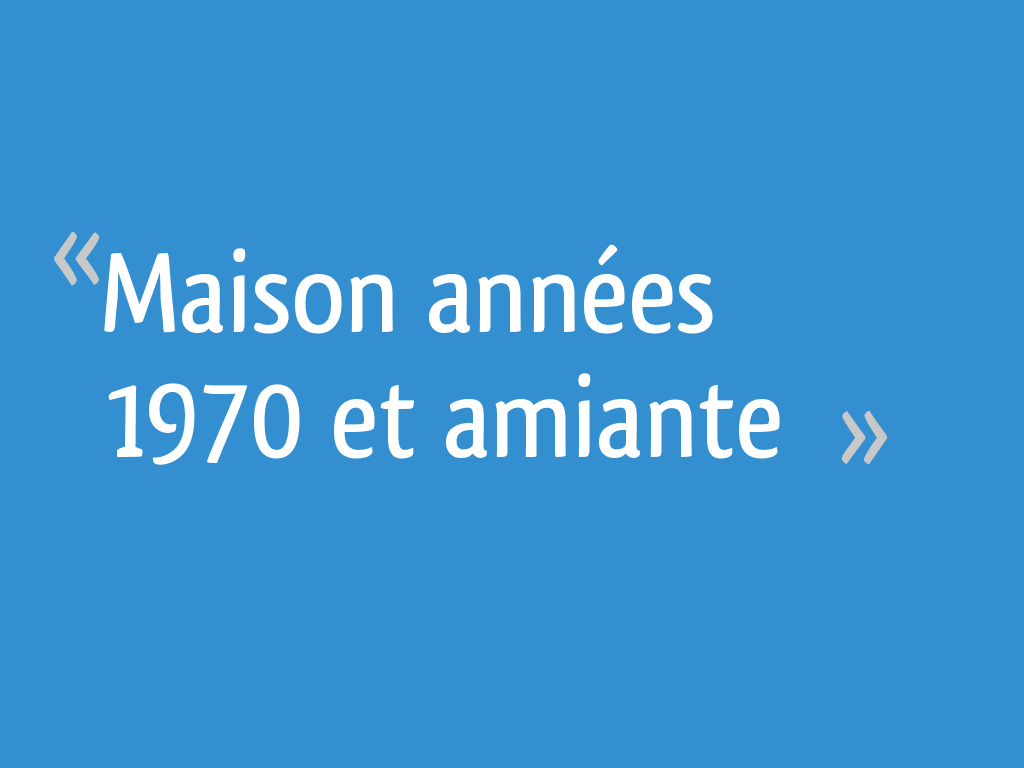 Maison années 1970 et amiante 8 messages — free download