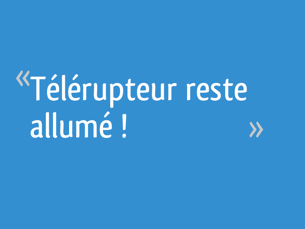 Télérupteur reste allumé ! [Résolu] 15 messages — free download