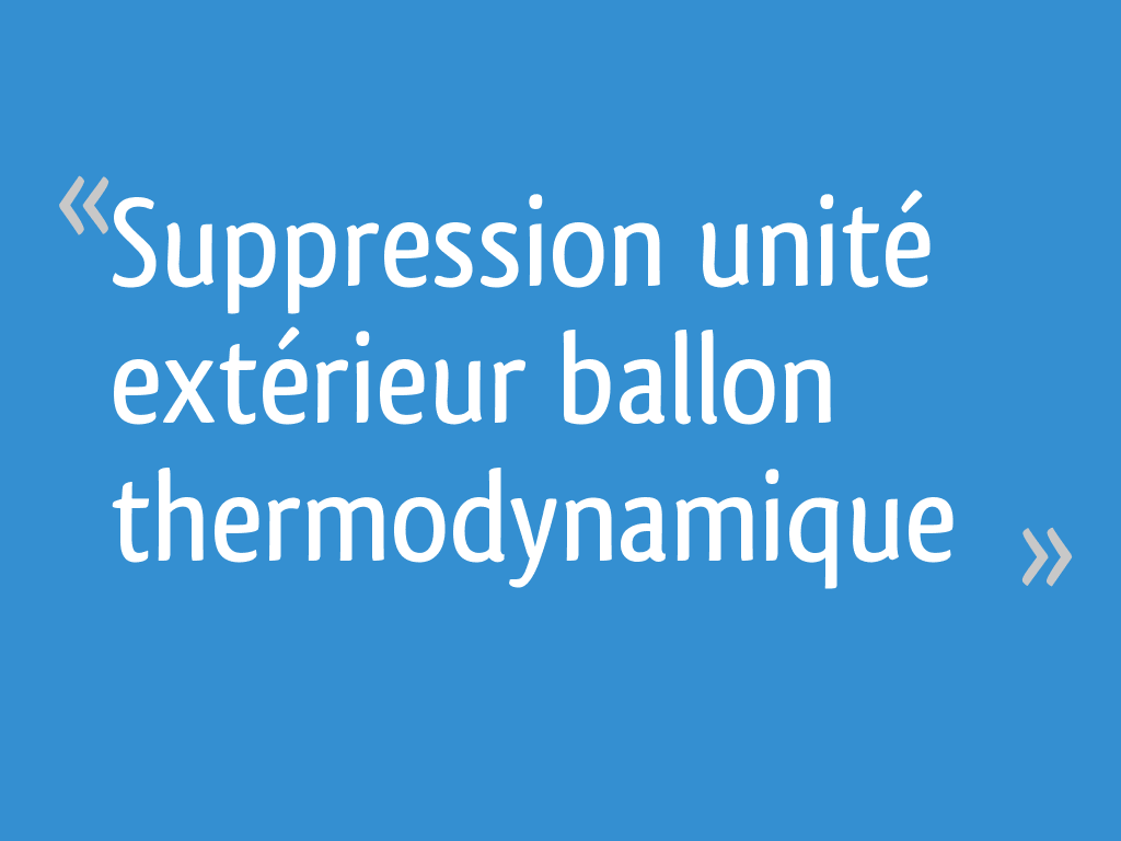 Ce Groupe Ne Peut Etre Affiche Car Il A Servi Suppression unité extérieur ballon thermodynamique - 5 messages