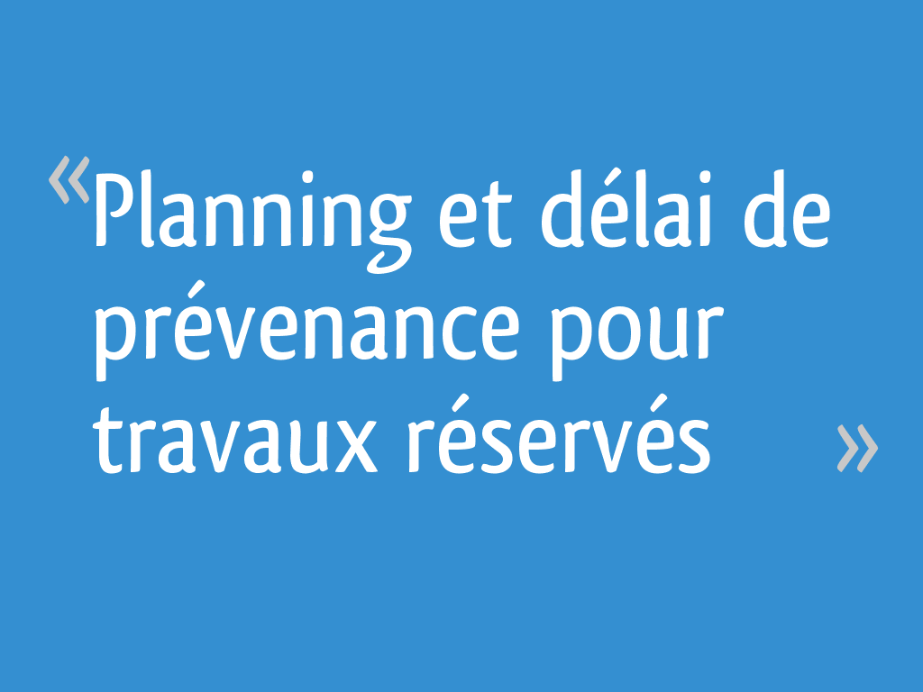 Planning et délai de prévenance pour travaux réservés - 6 messages