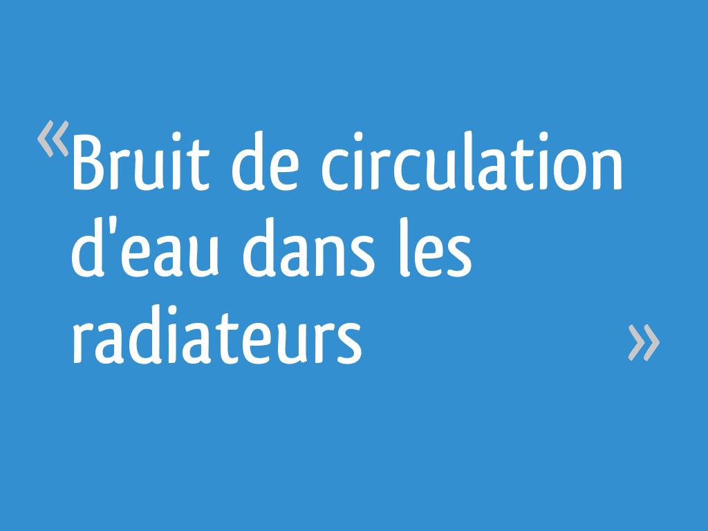 Bruit de circulation d'eau dans les radiateurs 7 messages — free download