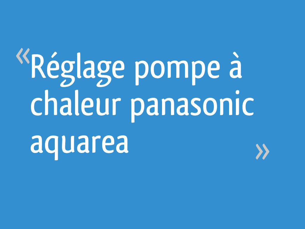 Réglage Température Pompe à Chaleur Panasonic Aquarea Réglage pompe à chaleur panasonic aquarea - 9 messages